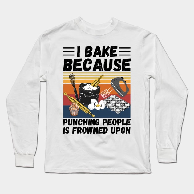 I Bake Because Punching People Is Frowned Upon, Funny Baking Long Sleeve T-Shirt by JustBeSatisfied